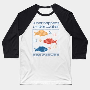 What Happens Underwater Stays Underwater Baseball T-Shirt